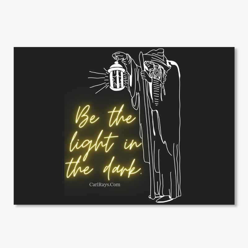 Be the light in the dark.